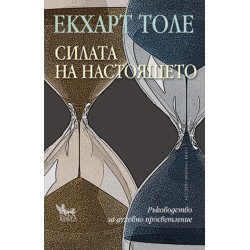 Силата на настоящето Ръководство за духовно просветление - Екхарт Толе