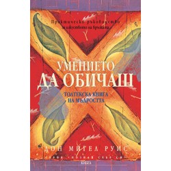 Умението да обичаш Практическо ръководство за изкуството на връзката - Дон Мигел Руис