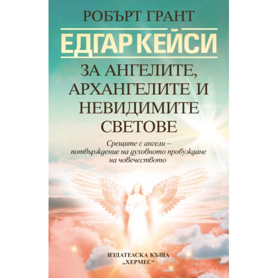Едгар Кейси: За ангелите, архангелите и невидимите светове от Робърт Грант